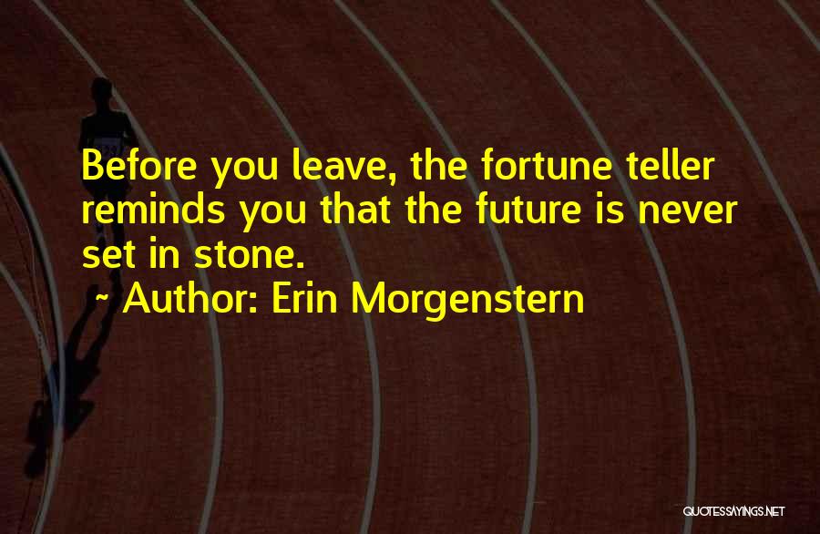 Erin Morgenstern Quotes: Before You Leave, The Fortune Teller Reminds You That The Future Is Never Set In Stone.