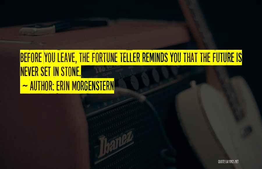 Erin Morgenstern Quotes: Before You Leave, The Fortune Teller Reminds You That The Future Is Never Set In Stone.