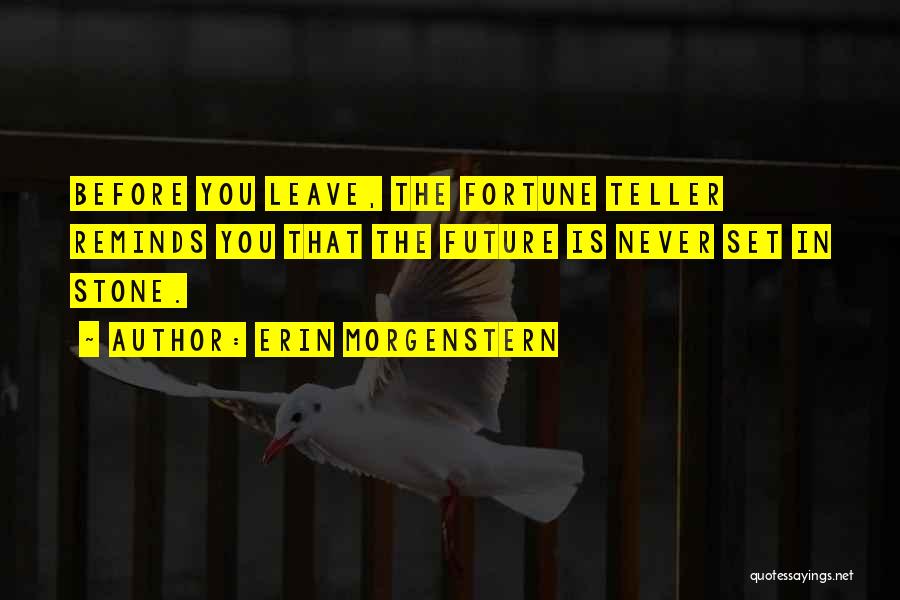 Erin Morgenstern Quotes: Before You Leave, The Fortune Teller Reminds You That The Future Is Never Set In Stone.