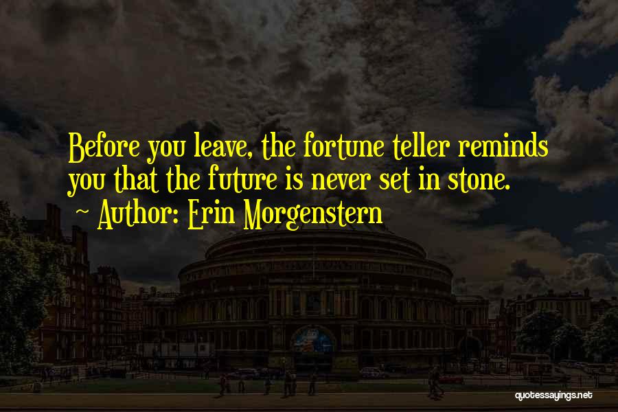 Erin Morgenstern Quotes: Before You Leave, The Fortune Teller Reminds You That The Future Is Never Set In Stone.