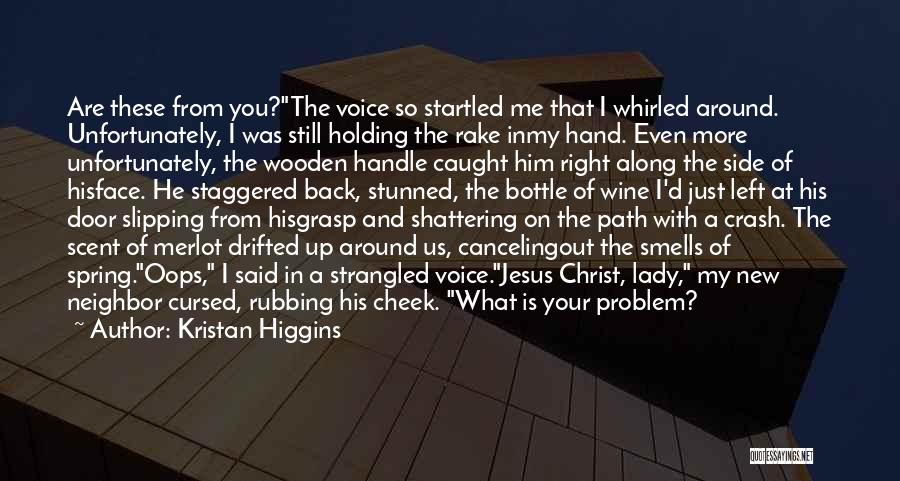 Kristan Higgins Quotes: Are These From You?the Voice So Startled Me That I Whirled Around. Unfortunately, I Was Still Holding The Rake Inmy