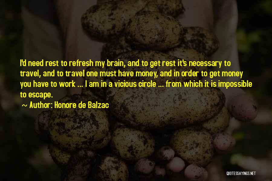 Honore De Balzac Quotes: I'd Need Rest To Refresh My Brain, And To Get Rest It's Necessary To Travel, And To Travel One Must