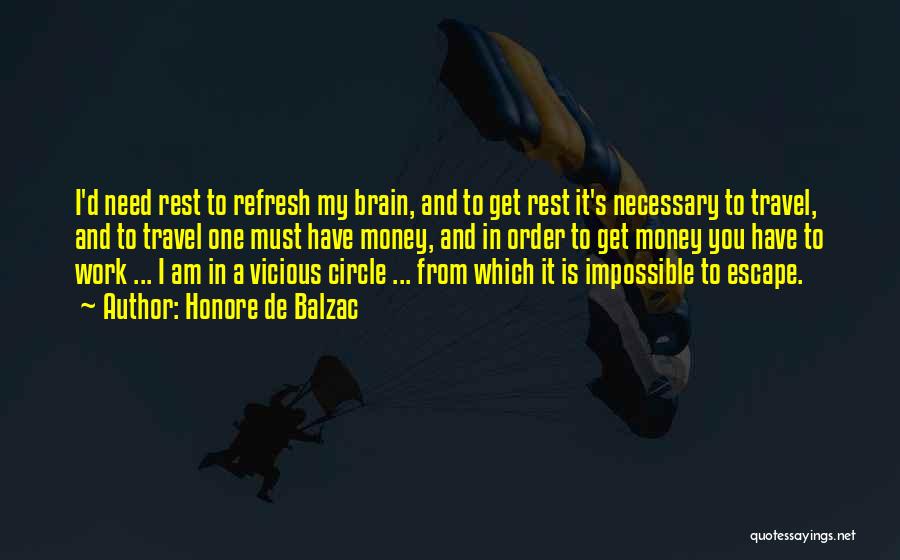 Honore De Balzac Quotes: I'd Need Rest To Refresh My Brain, And To Get Rest It's Necessary To Travel, And To Travel One Must