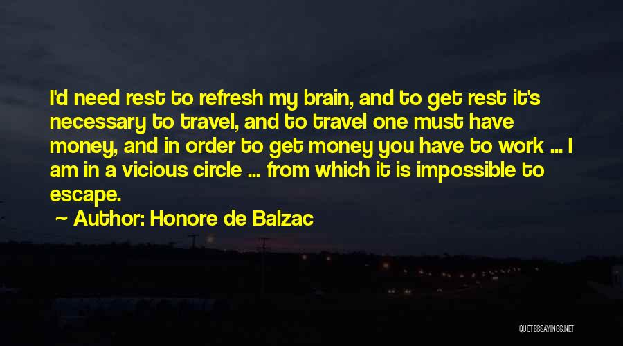Honore De Balzac Quotes: I'd Need Rest To Refresh My Brain, And To Get Rest It's Necessary To Travel, And To Travel One Must