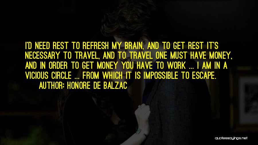 Honore De Balzac Quotes: I'd Need Rest To Refresh My Brain, And To Get Rest It's Necessary To Travel, And To Travel One Must