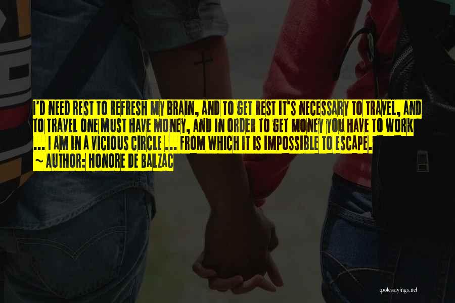 Honore De Balzac Quotes: I'd Need Rest To Refresh My Brain, And To Get Rest It's Necessary To Travel, And To Travel One Must