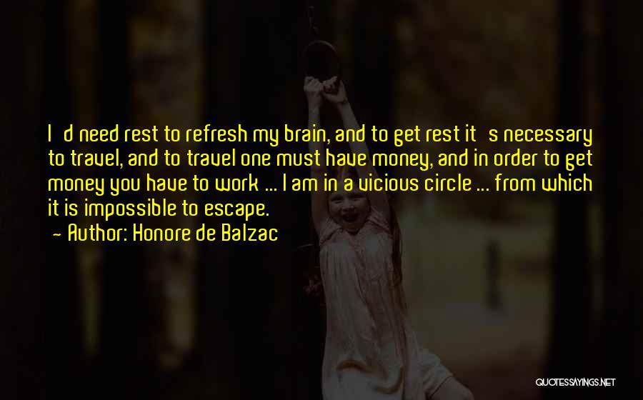 Honore De Balzac Quotes: I'd Need Rest To Refresh My Brain, And To Get Rest It's Necessary To Travel, And To Travel One Must