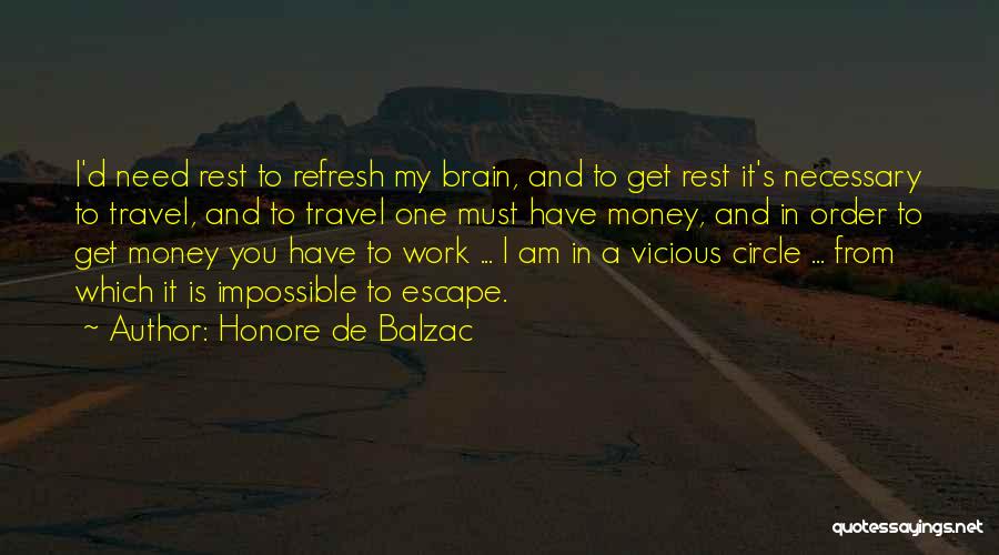 Honore De Balzac Quotes: I'd Need Rest To Refresh My Brain, And To Get Rest It's Necessary To Travel, And To Travel One Must