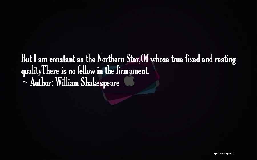 William Shakespeare Quotes: But I Am Constant As The Northern Star,of Whose True Fixed And Resting Qualitythere Is No Fellow In The Firmament.