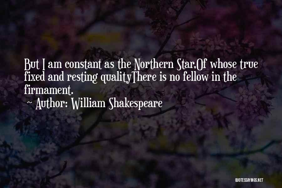 William Shakespeare Quotes: But I Am Constant As The Northern Star,of Whose True Fixed And Resting Qualitythere Is No Fellow In The Firmament.