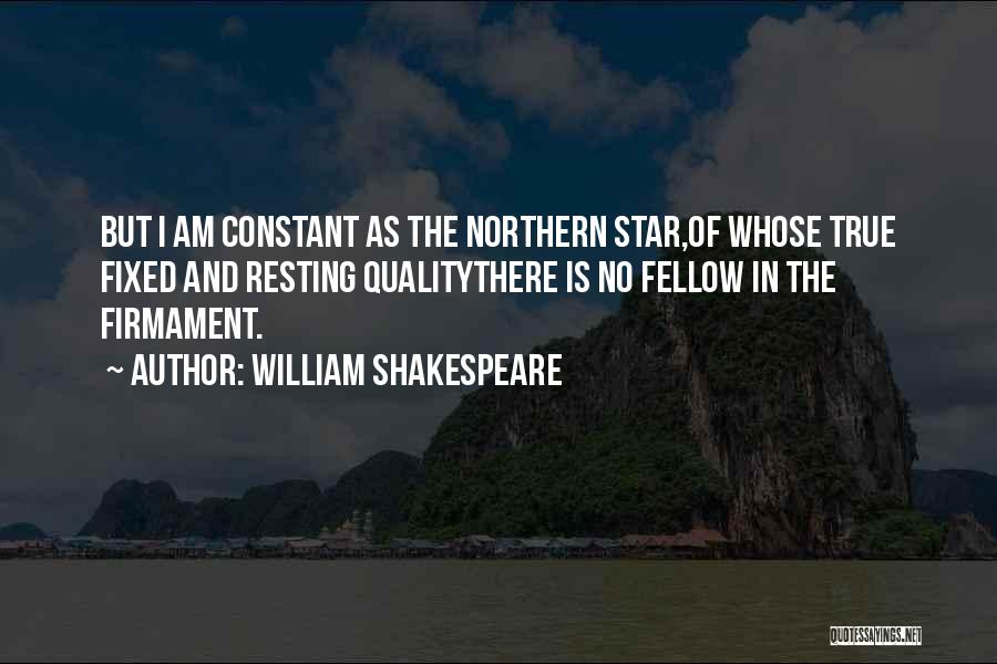 William Shakespeare Quotes: But I Am Constant As The Northern Star,of Whose True Fixed And Resting Qualitythere Is No Fellow In The Firmament.