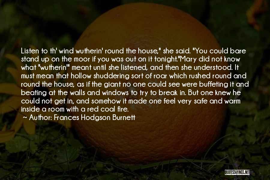 Frances Hodgson Burnett Quotes: Listen To Th' Wind Wutherin' Round The House, She Said. You Could Bare Stand Up On The Moor If You