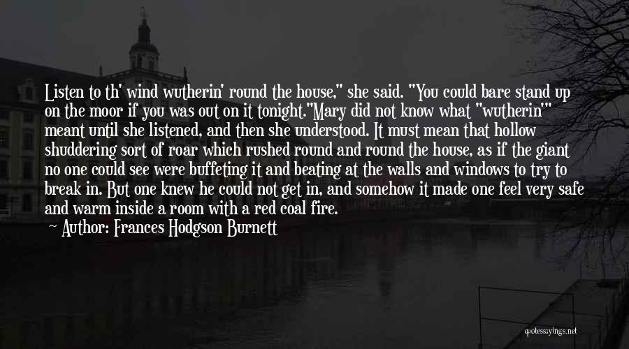 Frances Hodgson Burnett Quotes: Listen To Th' Wind Wutherin' Round The House, She Said. You Could Bare Stand Up On The Moor If You