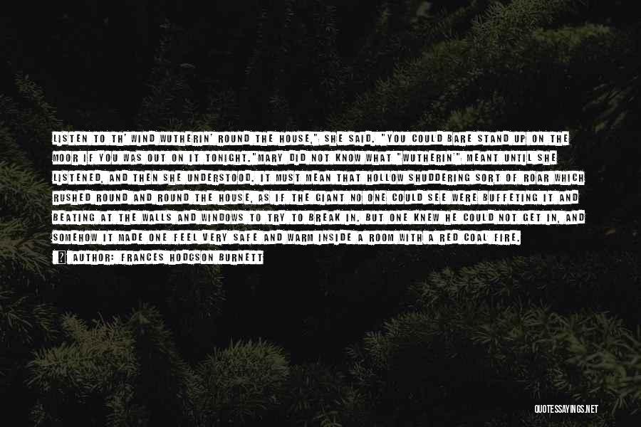 Frances Hodgson Burnett Quotes: Listen To Th' Wind Wutherin' Round The House, She Said. You Could Bare Stand Up On The Moor If You