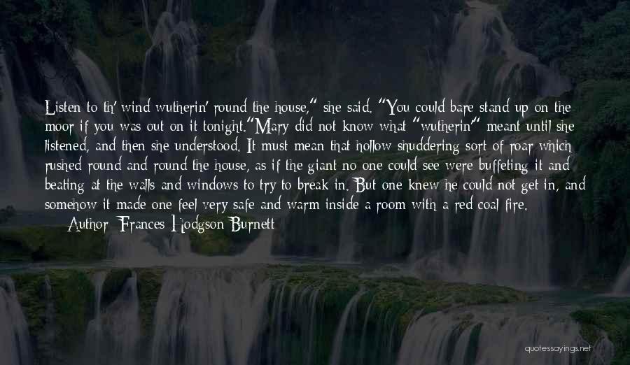 Frances Hodgson Burnett Quotes: Listen To Th' Wind Wutherin' Round The House, She Said. You Could Bare Stand Up On The Moor If You