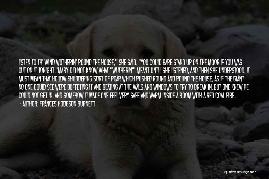 Frances Hodgson Burnett Quotes: Listen To Th' Wind Wutherin' Round The House, She Said. You Could Bare Stand Up On The Moor If You