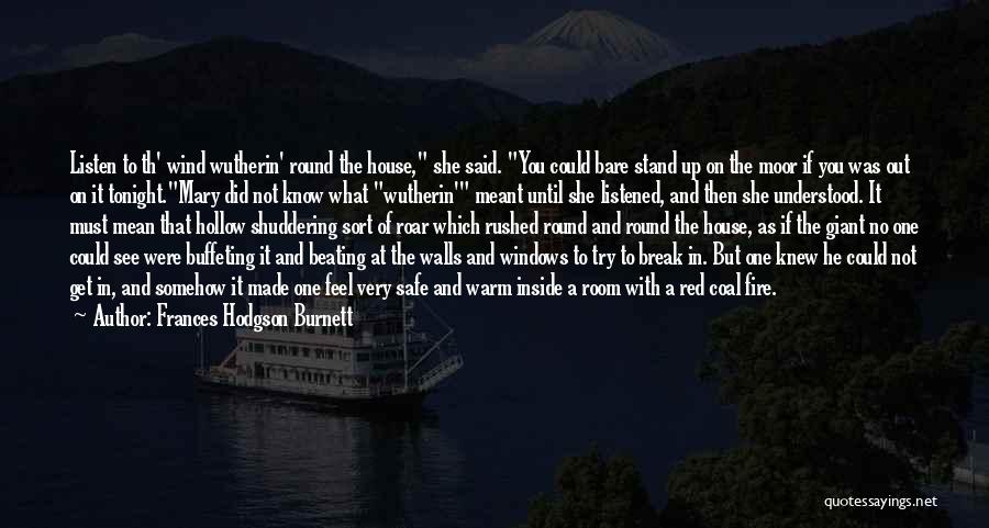 Frances Hodgson Burnett Quotes: Listen To Th' Wind Wutherin' Round The House, She Said. You Could Bare Stand Up On The Moor If You
