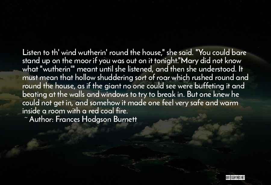 Frances Hodgson Burnett Quotes: Listen To Th' Wind Wutherin' Round The House, She Said. You Could Bare Stand Up On The Moor If You