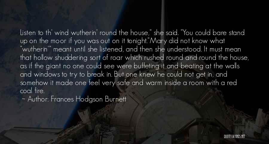 Frances Hodgson Burnett Quotes: Listen To Th' Wind Wutherin' Round The House, She Said. You Could Bare Stand Up On The Moor If You