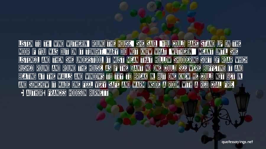 Frances Hodgson Burnett Quotes: Listen To Th' Wind Wutherin' Round The House, She Said. You Could Bare Stand Up On The Moor If You