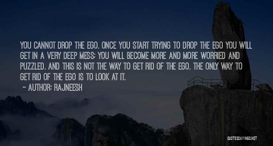 Rajneesh Quotes: You Cannot Drop The Ego. Once You Start Trying To Drop The Ego You Will Get In A Very Deep