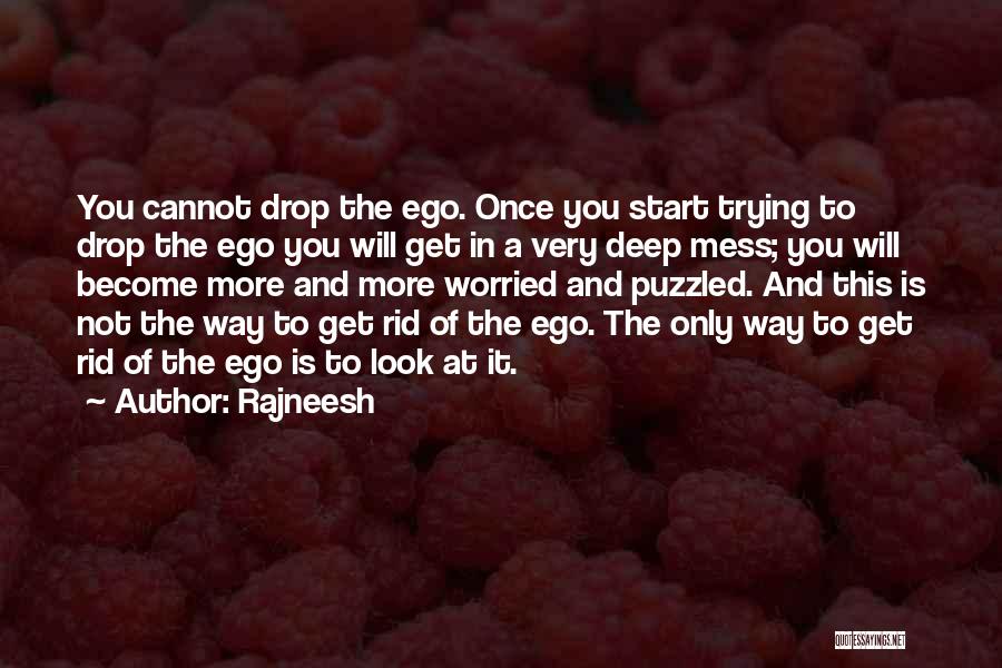 Rajneesh Quotes: You Cannot Drop The Ego. Once You Start Trying To Drop The Ego You Will Get In A Very Deep