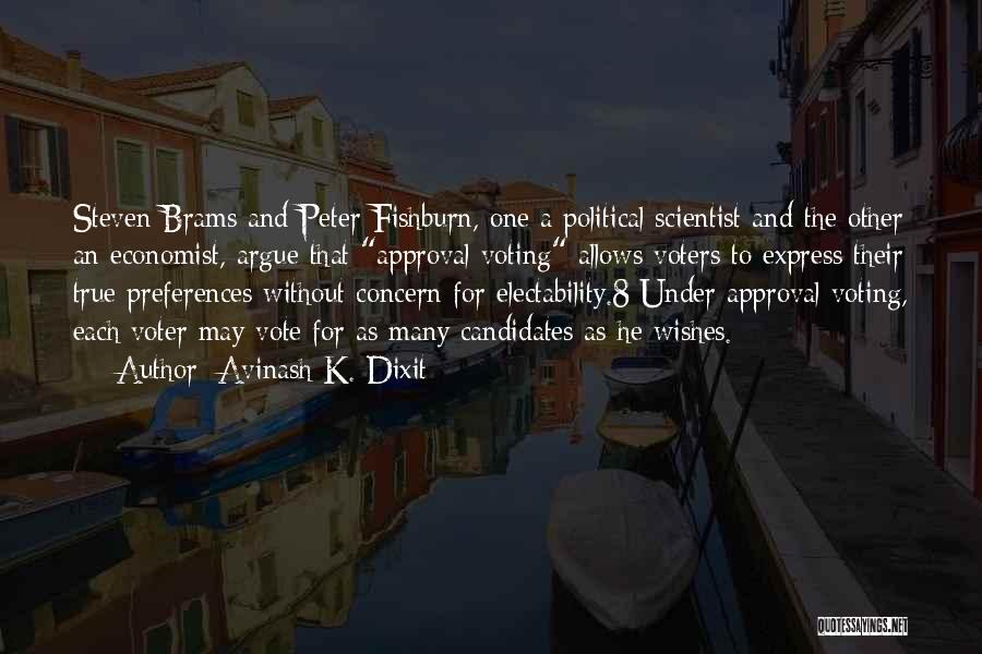 Avinash K. Dixit Quotes: Steven Brams And Peter Fishburn, One A Political Scientist And The Other An Economist, Argue That Approval Voting Allows Voters