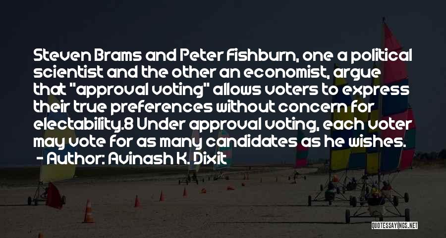 Avinash K. Dixit Quotes: Steven Brams And Peter Fishburn, One A Political Scientist And The Other An Economist, Argue That Approval Voting Allows Voters