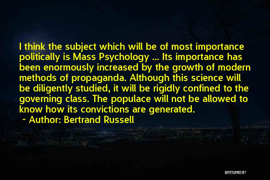 Bertrand Russell Quotes: I Think The Subject Which Will Be Of Most Importance Politically Is Mass Psychology ... Its Importance Has Been Enormously