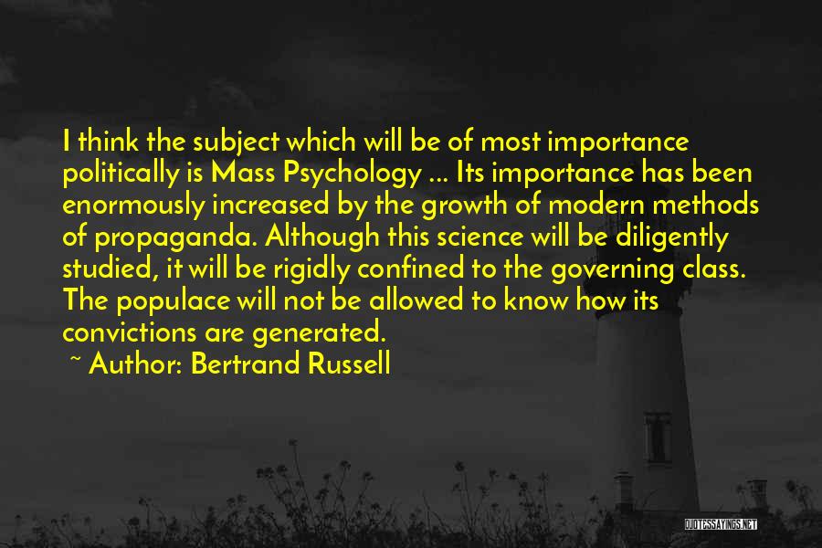 Bertrand Russell Quotes: I Think The Subject Which Will Be Of Most Importance Politically Is Mass Psychology ... Its Importance Has Been Enormously