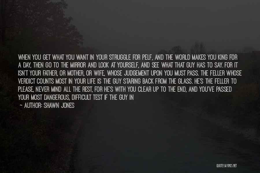 Shawn Jones Quotes: When You Get What You Want In Your Struggle For Pelf, And The World Makes You King For A Day,