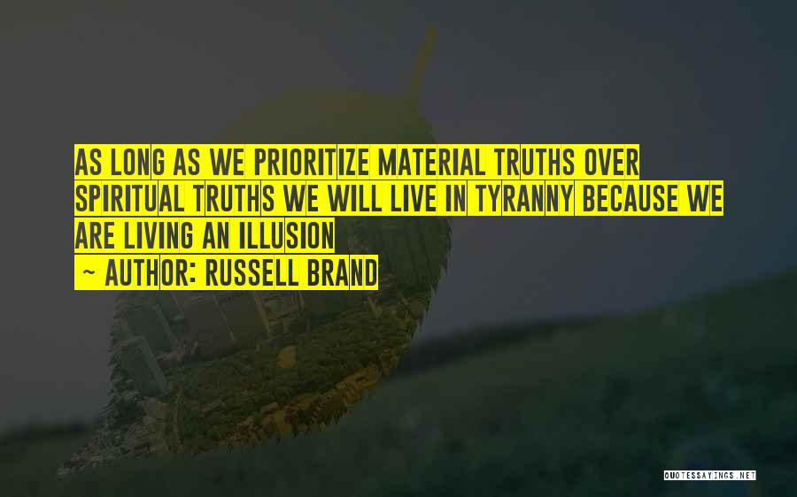 Russell Brand Quotes: As Long As We Prioritize Material Truths Over Spiritual Truths We Will Live In Tyranny Because We Are Living An