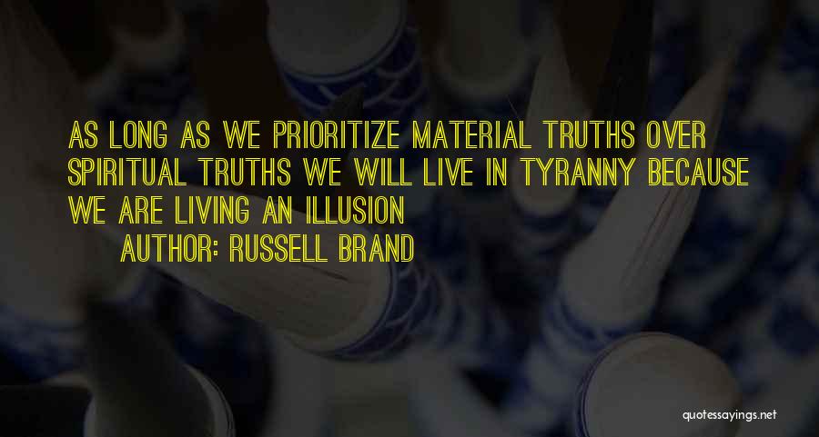 Russell Brand Quotes: As Long As We Prioritize Material Truths Over Spiritual Truths We Will Live In Tyranny Because We Are Living An