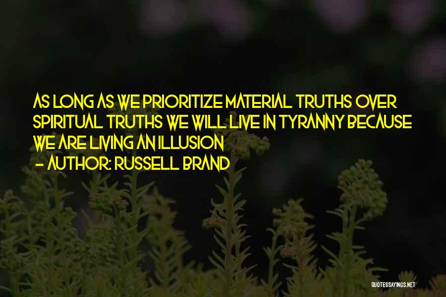 Russell Brand Quotes: As Long As We Prioritize Material Truths Over Spiritual Truths We Will Live In Tyranny Because We Are Living An