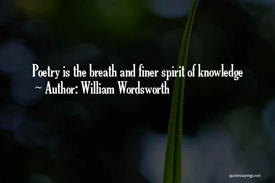 William Wordsworth Quotes: Poetry Is The Breath And Finer Spirit Of Knowledge