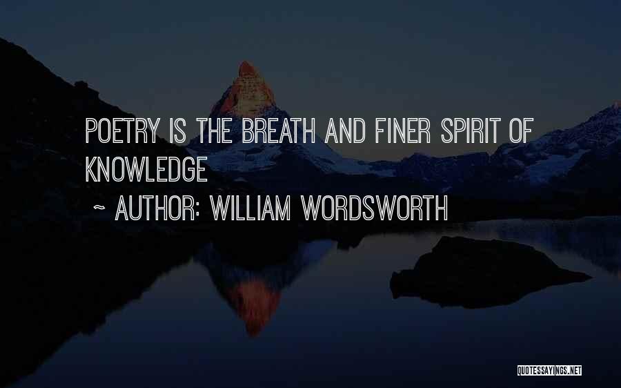 William Wordsworth Quotes: Poetry Is The Breath And Finer Spirit Of Knowledge