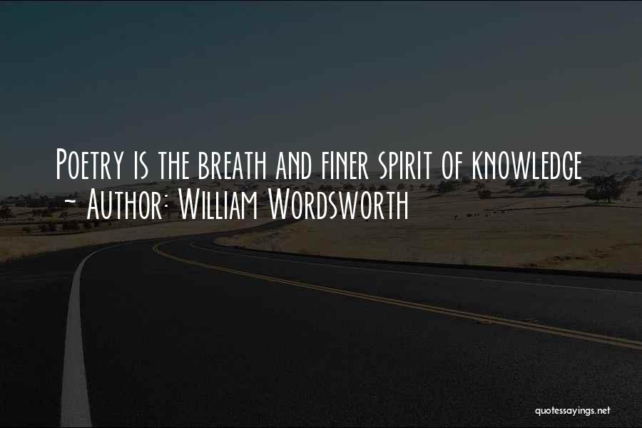 William Wordsworth Quotes: Poetry Is The Breath And Finer Spirit Of Knowledge