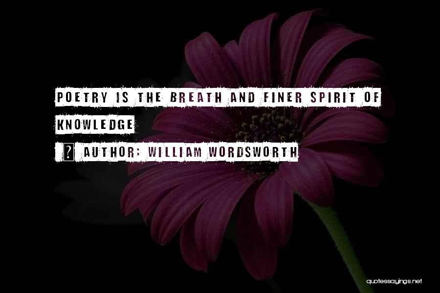 William Wordsworth Quotes: Poetry Is The Breath And Finer Spirit Of Knowledge