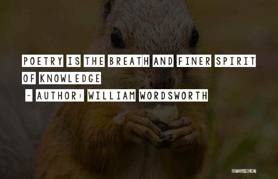 William Wordsworth Quotes: Poetry Is The Breath And Finer Spirit Of Knowledge