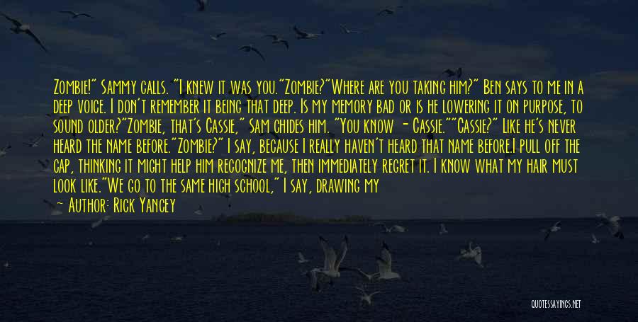 Rick Yancey Quotes: Zombie! Sammy Calls. I Knew It Was You.zombie?where Are You Taking Him? Ben Says To Me In A Deep Voice.