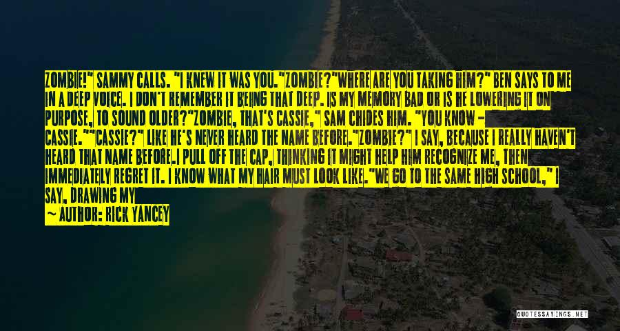 Rick Yancey Quotes: Zombie! Sammy Calls. I Knew It Was You.zombie?where Are You Taking Him? Ben Says To Me In A Deep Voice.