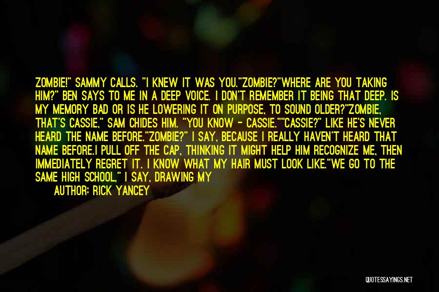 Rick Yancey Quotes: Zombie! Sammy Calls. I Knew It Was You.zombie?where Are You Taking Him? Ben Says To Me In A Deep Voice.