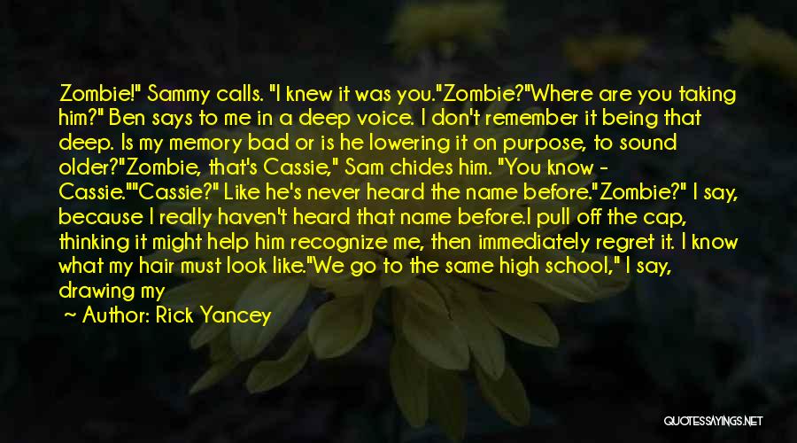 Rick Yancey Quotes: Zombie! Sammy Calls. I Knew It Was You.zombie?where Are You Taking Him? Ben Says To Me In A Deep Voice.