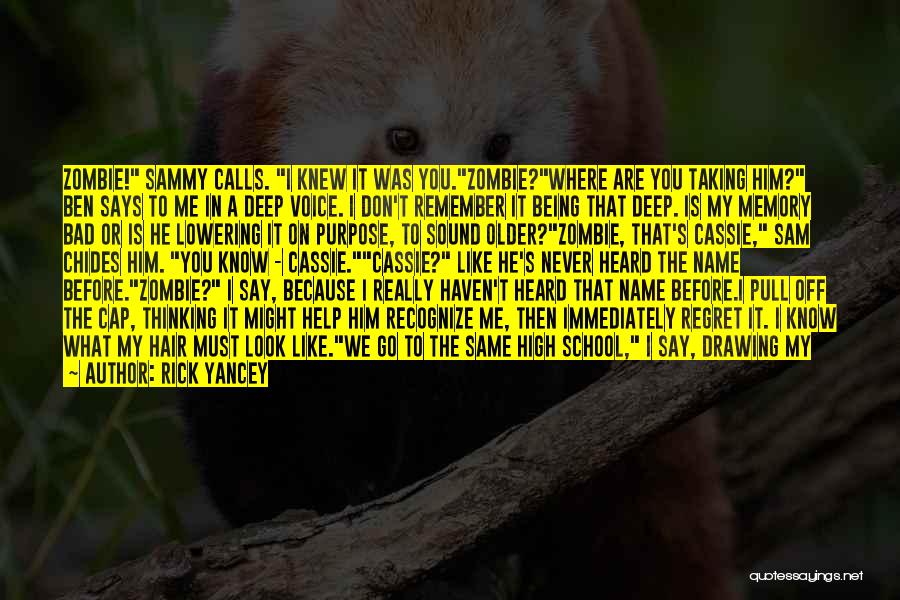 Rick Yancey Quotes: Zombie! Sammy Calls. I Knew It Was You.zombie?where Are You Taking Him? Ben Says To Me In A Deep Voice.