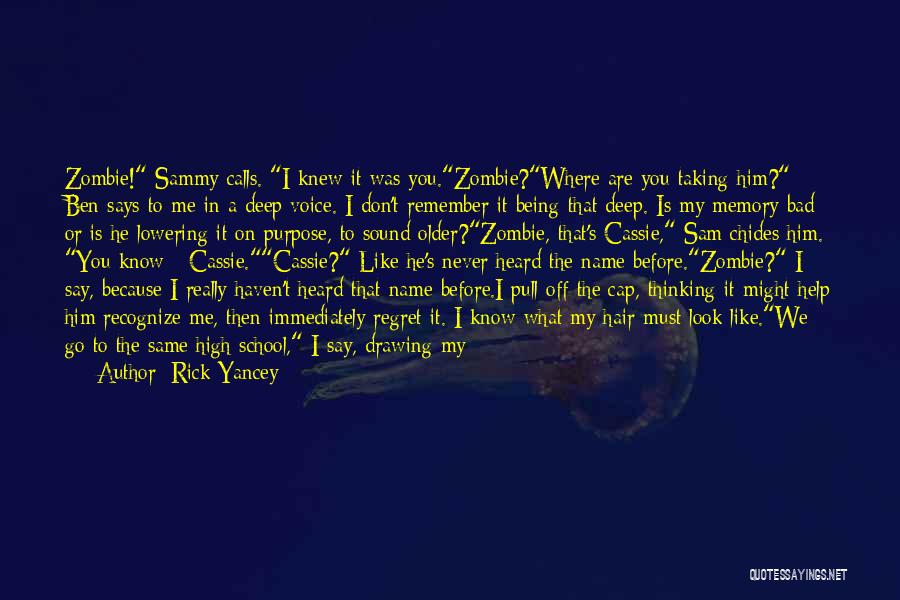 Rick Yancey Quotes: Zombie! Sammy Calls. I Knew It Was You.zombie?where Are You Taking Him? Ben Says To Me In A Deep Voice.