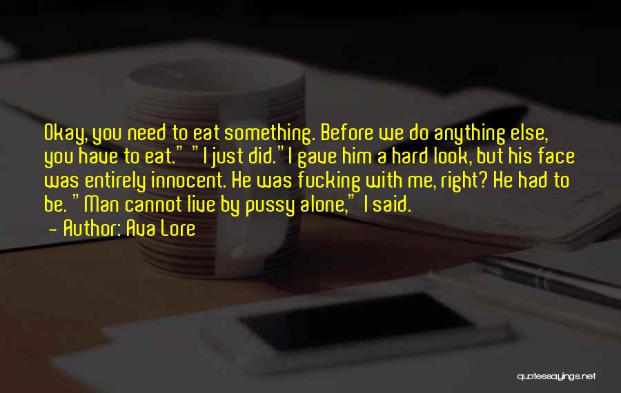 Ava Lore Quotes: Okay, You Need To Eat Something. Before We Do Anything Else, You Have To Eat. I Just Did.i Gave Him
