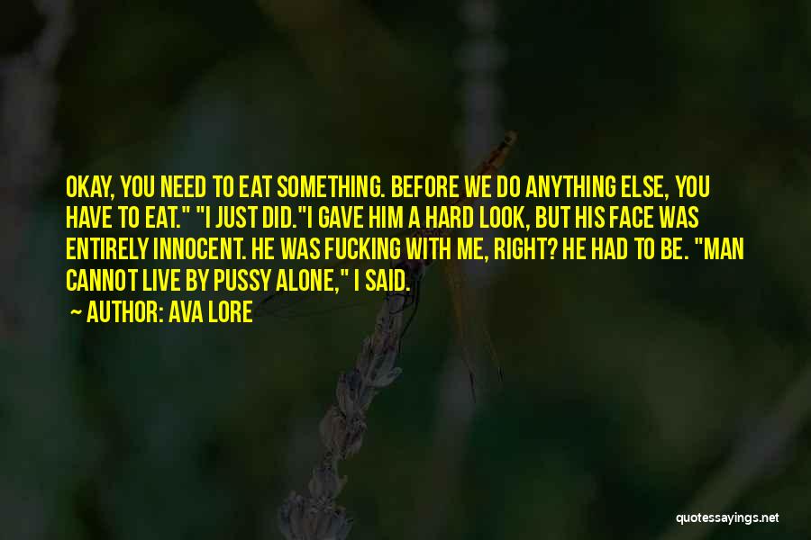 Ava Lore Quotes: Okay, You Need To Eat Something. Before We Do Anything Else, You Have To Eat. I Just Did.i Gave Him