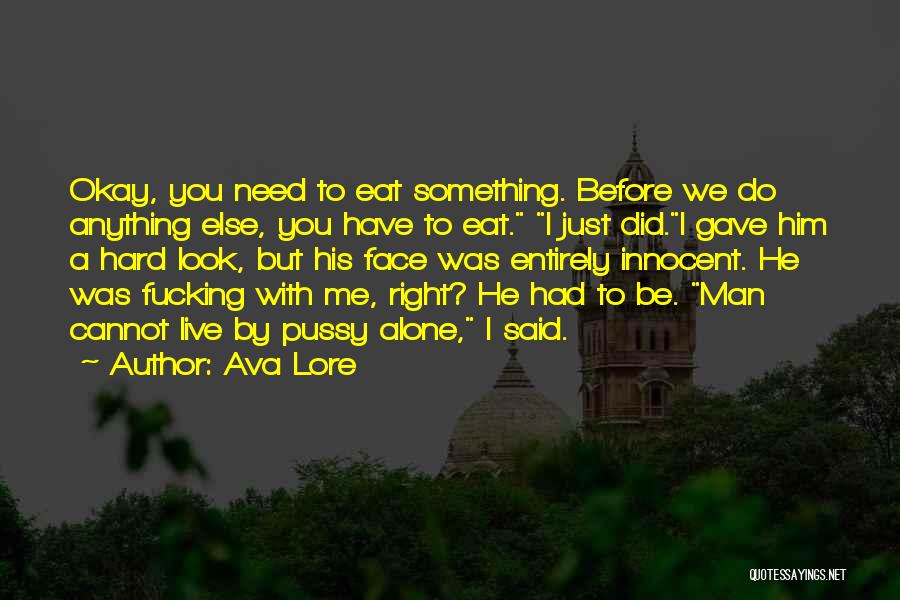 Ava Lore Quotes: Okay, You Need To Eat Something. Before We Do Anything Else, You Have To Eat. I Just Did.i Gave Him