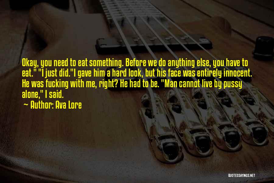 Ava Lore Quotes: Okay, You Need To Eat Something. Before We Do Anything Else, You Have To Eat. I Just Did.i Gave Him