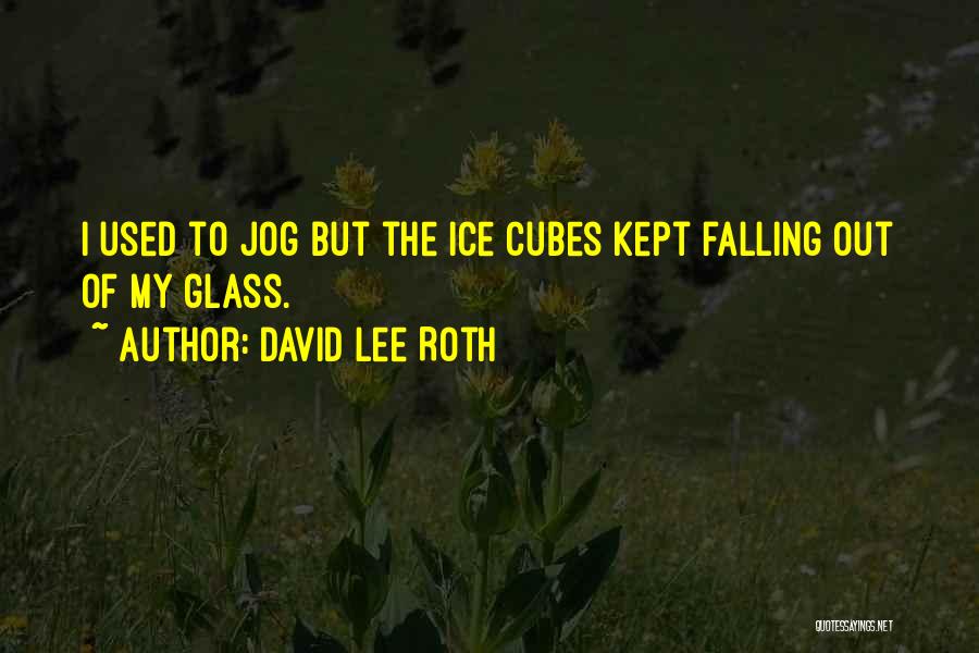 David Lee Roth Quotes: I Used To Jog But The Ice Cubes Kept Falling Out Of My Glass.